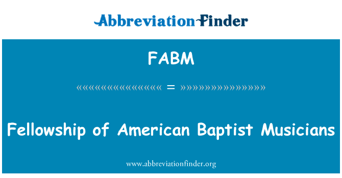 美国浸礼会的音乐家的团契英文定义是Fellowship of American Baptist Musicians,首字母缩写定义是FABM