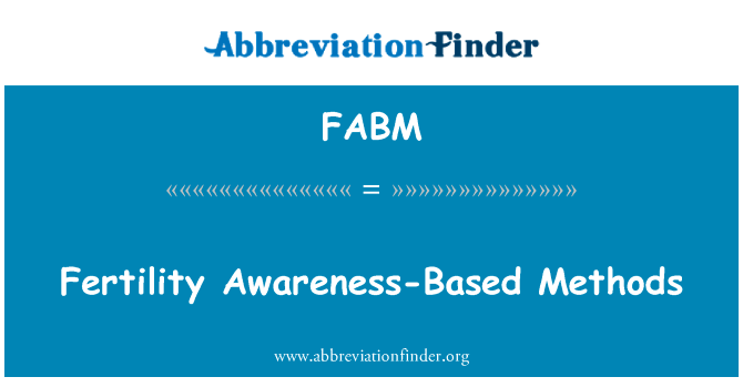 生育率的认识为基础的方法英文定义是Fertility Awareness-Based Methods,首字母缩写定义是FABM