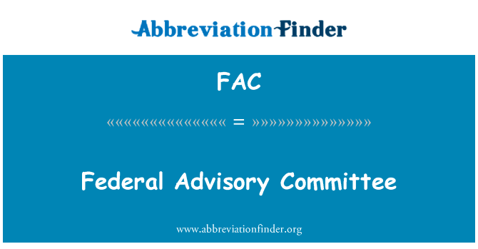 联邦咨询委员会英文定义是Federal Advisory Committee,首字母缩写定义是FAC
