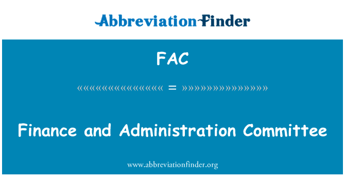 财务和行政委员会英文定义是Finance and Administration Committee,首字母缩写定义是FAC