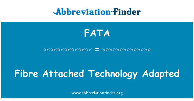 纤维附加适合技术英文定义是Fibre Attached Technology Adapted,首字母缩写定义是FATA