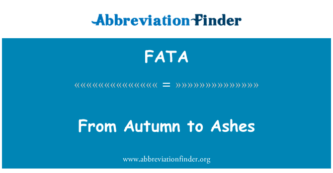 从秋天开始烧成了灰烬英文定义是From Autumn to Ashes,首字母缩写定义是FATA