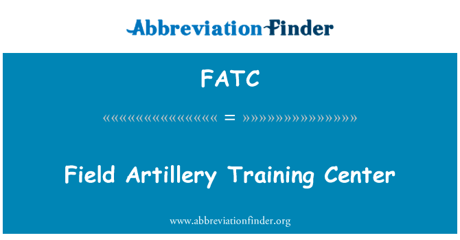 炮兵实训基地英文定义是Field Artillery Training Center,首字母缩写定义是FATC