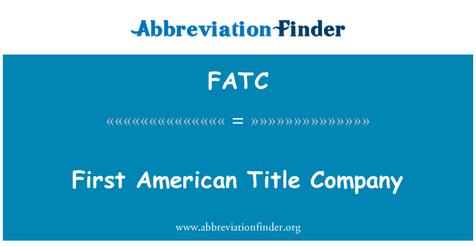 第一美国产权公司英文定义是First American Title Company,首字母缩写定义是FATC