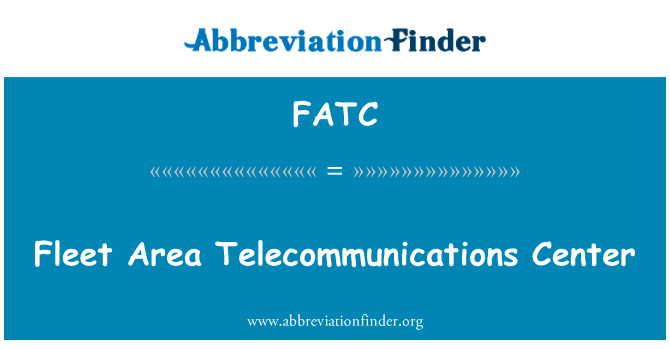 舰队地区电讯中心英文定义是Fleet Area Telecommunications Center,首字母缩写定义是FATC
