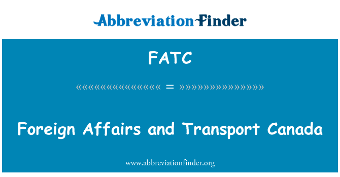 外交事务和加拿大运输部英文定义是Foreign Affairs and Transport Canada,首字母缩写定义是FATC
