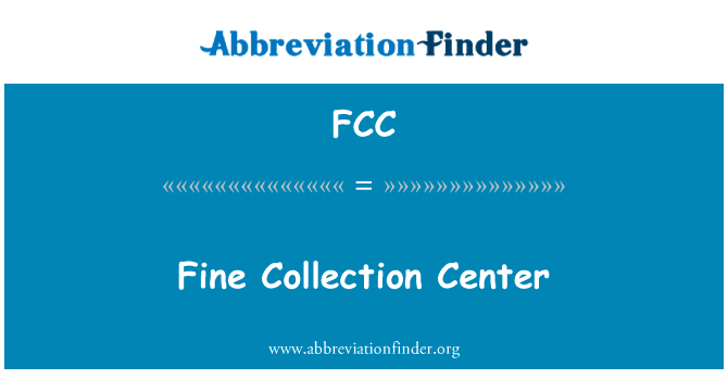 精细收藏中心英文定义是Fine Collection Center,首字母缩写定义是FCC