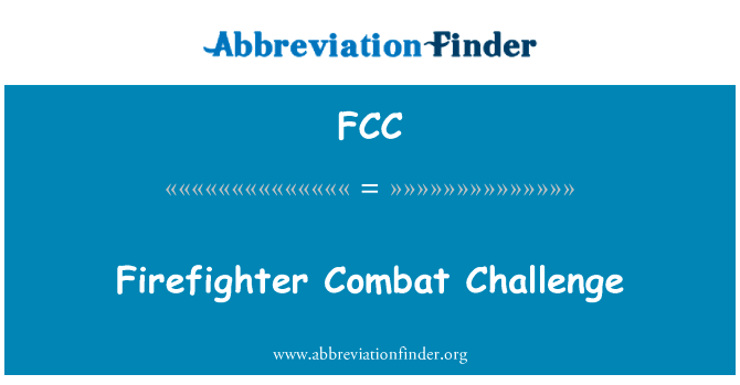 消防队员战斗挑战英文定义是Firefighter Combat Challenge,首字母缩写定义是FCC