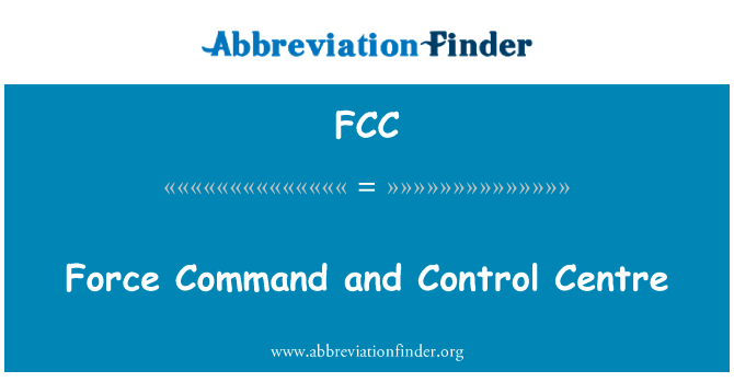 部队指挥及控制中心英文定义是Force Command and Control Centre,首字母缩写定义是FCC