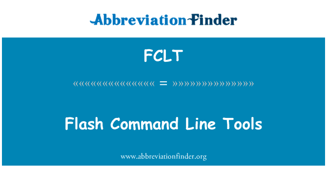 Flash 的命令行工具英文定义是Flash Command Line Tools,首字母缩写定义是FCLT