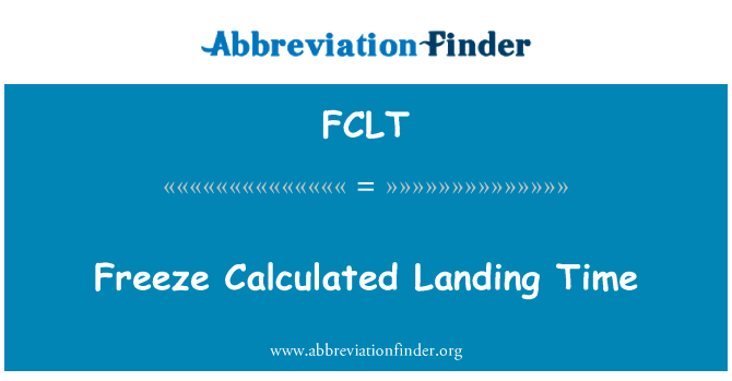 冻结计算的着陆时间英文定义是Freeze Calculated Landing Time,首字母缩写定义是FCLT