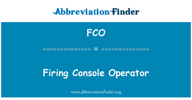 发射控制台操作员英文定义是Firing Console Operator,首字母缩写定义是FCO