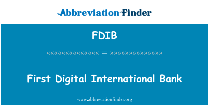 第一个数字国际银行英文定义是First Digital International Bank,首字母缩写定义是FDIB