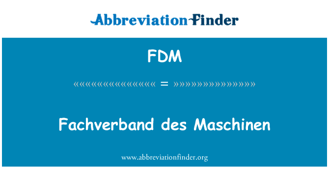 Fachverband des 机械英文定义是Fachverband des Maschinen,首字母缩写定义是FDM