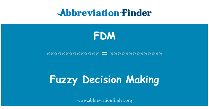 模糊决策英文定义是Fuzzy Decision Making,首字母缩写定义是FDM