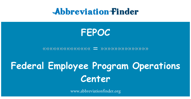 联邦雇员计划运营中心英文定义是Federal Employee Program Operations Center,首字母缩写定义是FEPOC
