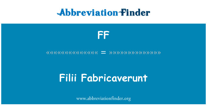 Filii Fabricaverunt英文定义是Filii Fabricaverunt,首字母缩写定义是FF