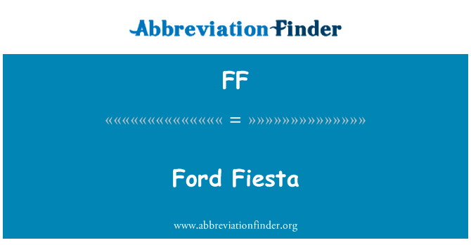 福特新嘉年华英文定义是Ford Fiesta,首字母缩写定义是FF