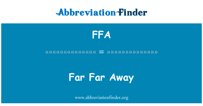 很远英文定义是Far Far Away,首字母缩写定义是FFA