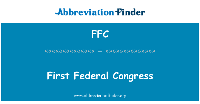 第一次联邦代表大会英文定义是First Federal Congress,首字母缩写定义是FFC