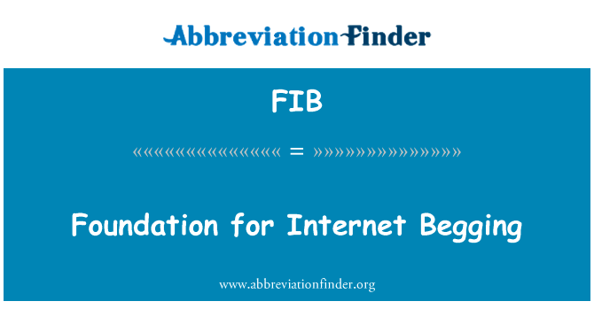 互联网乞讨的基础英文定义是Foundation for Internet Begging,首字母缩写定义是FIB