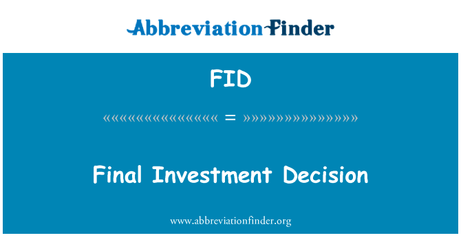 最后的投资决策英文定义是Final Investment Decision,首字母缩写定义是FID