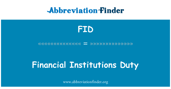 金融机构的职责英文定义是Financial Institutions Duty,首字母缩写定义是FID
