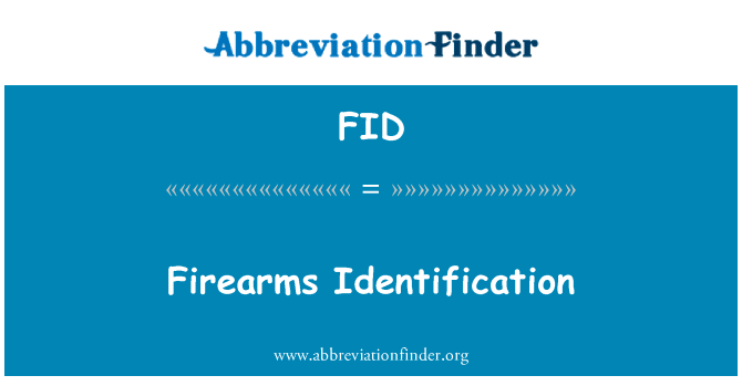 火器识别英文定义是Firearms Identification,首字母缩写定义是FID
