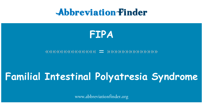 家族性肠 Polyatresia 综合征英文定义是Familial Intestinal Polyatresia Syndrome,首字母缩写定义是FIPA