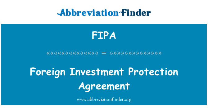 外国的投资保护协定 》英文定义是Foreign Investment Protection Agreement,首字母缩写定义是FIPA