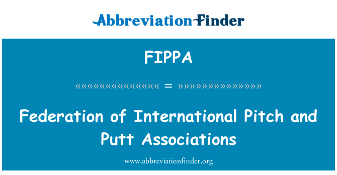 国际球场和推杆协会联合会英文定义是Federation of International Pitch and Putt Associations,首字母缩写定义是FIPPA