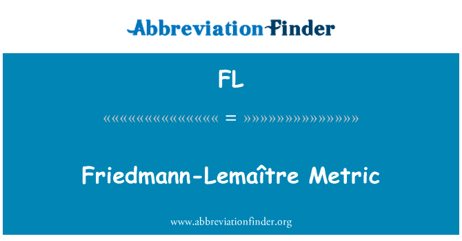 弗利德曼 LemaÃ ® tre 度量英文定义是Friedmann-Lemaître Metric,首字母缩写定义是FL