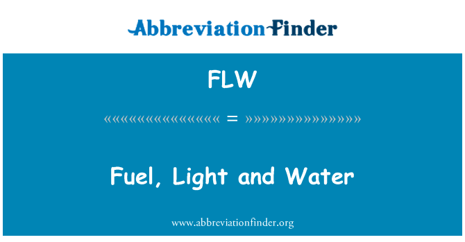 燃料、 光和水英文定义是Fuel, Light and Water,首字母缩写定义是FLW
