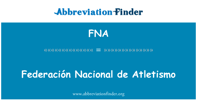 FederaciÃ³n 国立 de Atletismo英文定义是Federación Nacional de Atletismo,首字母缩写定义是FNA