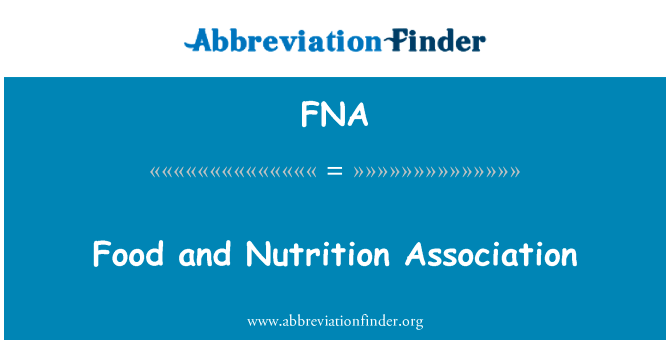 食物和营养协会英文定义是Food and Nutrition Association,首字母缩写定义是FNA