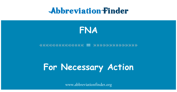 采取必要的行动英文定义是For Necessary Action,首字母缩写定义是FNA