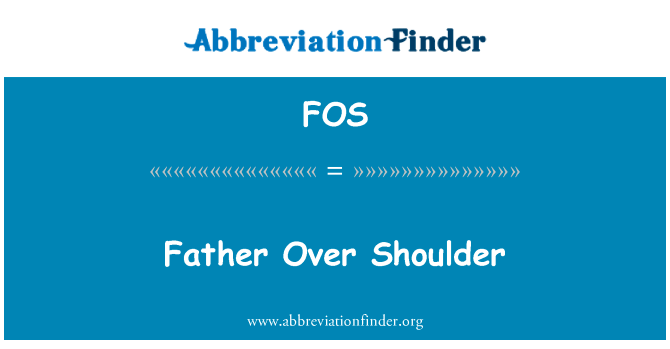 父亲在肩膀英文定义是Father Over Shoulder,首字母缩写定义是FOS