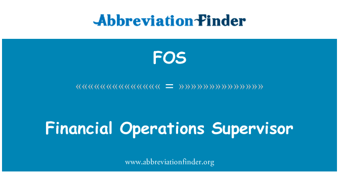 金融业务主管英文定义是Financial Operations Supervisor,首字母缩写定义是FOS