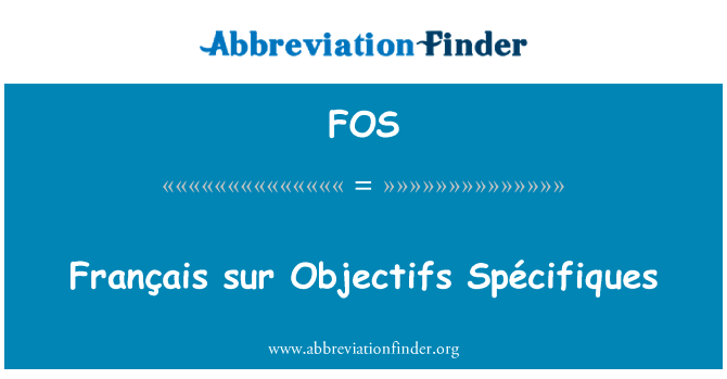 FranÃ§ais sur 规范 SpÃ © cifiques英文定义是Français sur Objectifs Spécifiques,首字母缩写定义是FOS