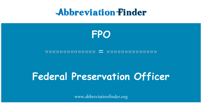 联邦保护干事英文定义是Federal Preservation Officer,首字母缩写定义是FPO