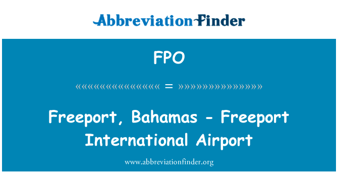弗里波特巴哈马-弗里波特国际机场英文定义是Freeport, Bahamas - Freeport International Airport,首字母缩写定义是FPO