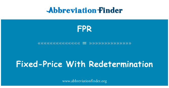 固定价格与重新英文定义是Fixed-Price With Redetermination,首字母缩写定义是FPR