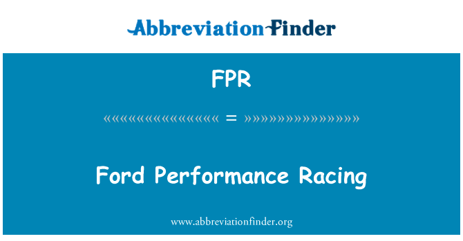 福特性能赛车英文定义是Ford Performance Racing,首字母缩写定义是FPR