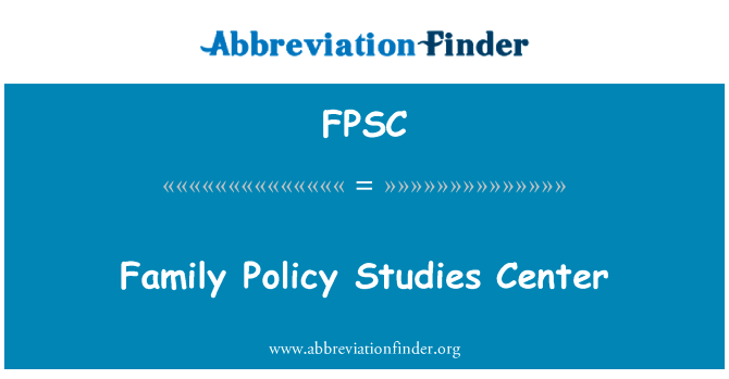 家庭政策研究中心英文定义是Family Policy Studies Center,首字母缩写定义是FPSC