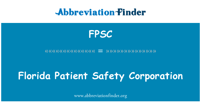 佛罗里达州病人安全公司英文定义是Florida Patient Safety Corporation,首字母缩写定义是FPSC