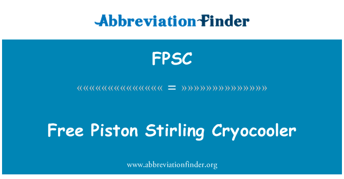 自由活塞斯特林制冷机英文定义是Free Piston Stirling Cryocooler,首字母缩写定义是FPSC