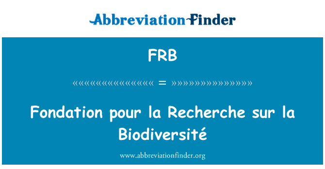 基金会倒拉切切 sur la BiodiversitÃ ©英文定义是Fondation pour la Recherche sur la Biodiversité,首字母缩写定义是FRB