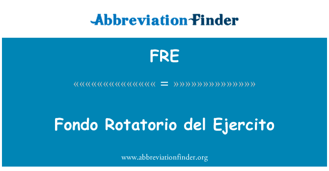 基金 Rotatorio del Ejercito英文定义是Fondo Rotatorio del Ejercito,首字母缩写定义是FRE
