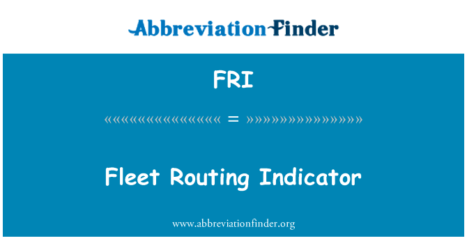 舰队路由指标英文定义是Fleet Routing Indicator,首字母缩写定义是FRI