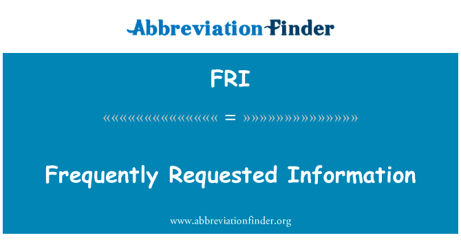 频繁地要求提供资料英文定义是Frequently Requested Information,首字母缩写定义是FRI